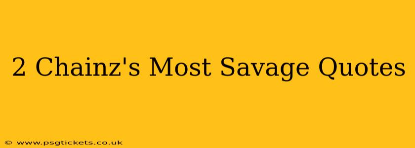 2 Chainz's Most Savage Quotes