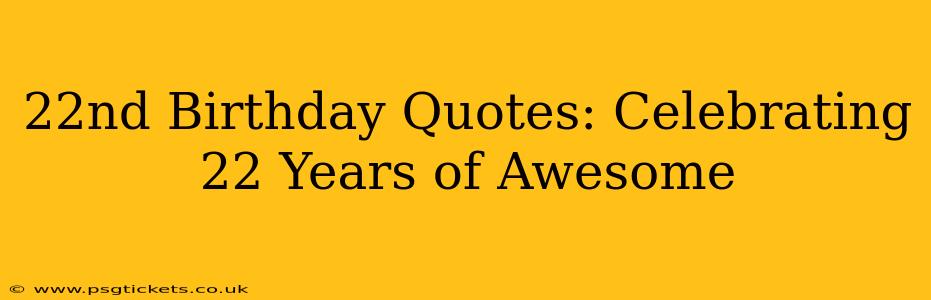 22nd Birthday Quotes: Celebrating 22 Years of Awesome