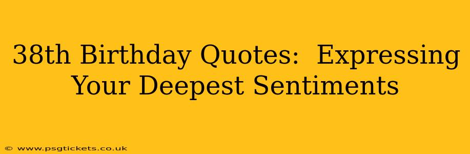 38th Birthday Quotes:  Expressing Your Deepest Sentiments