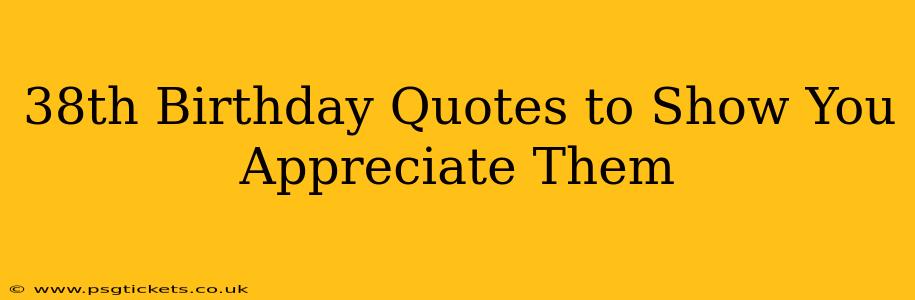 38th Birthday Quotes to Show You Appreciate Them