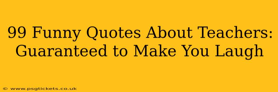 99 Funny Quotes About Teachers: Guaranteed to Make You Laugh