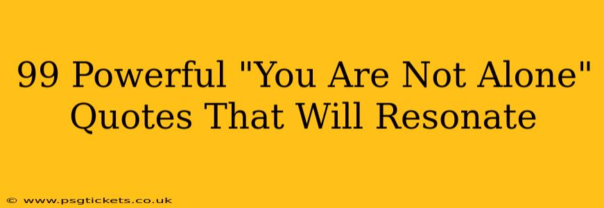99 Powerful "You Are Not Alone" Quotes That Will Resonate