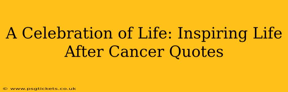 A Celebration of Life: Inspiring Life After Cancer Quotes