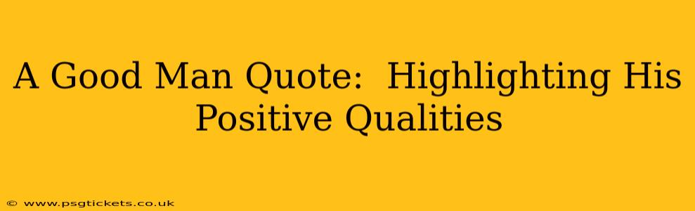 A Good Man Quote:  Highlighting His Positive Qualities