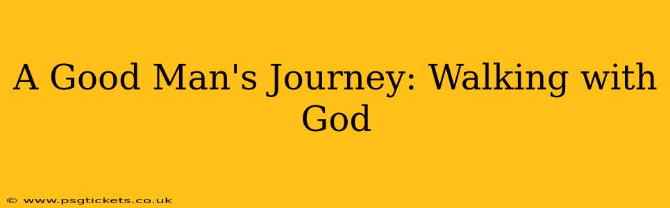 A Good Man's Journey: Walking with God