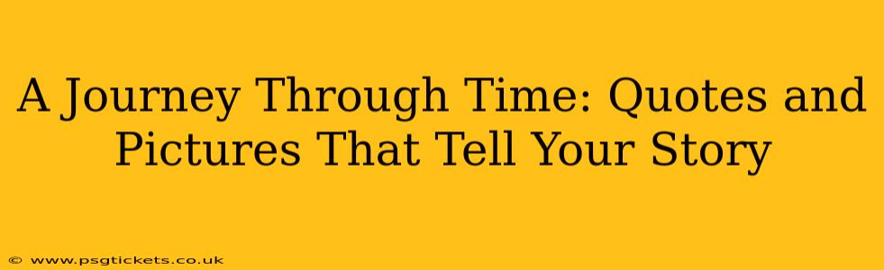 A Journey Through Time: Quotes and Pictures That Tell Your Story