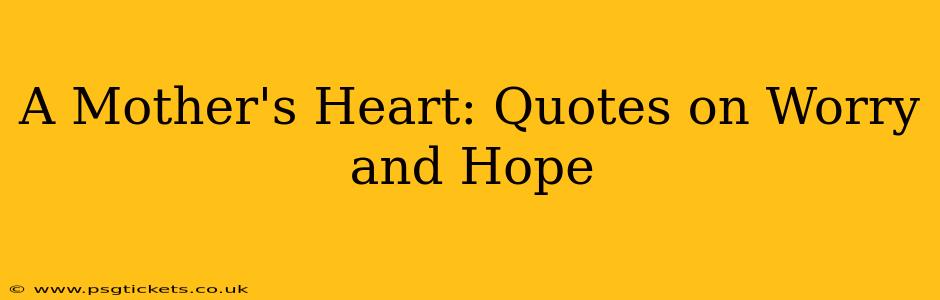 A Mother's Heart: Quotes on Worry and Hope
