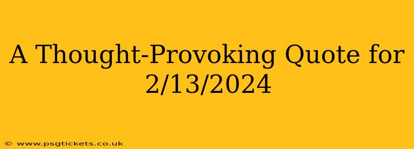 A Thought-Provoking Quote for 2/13/2024