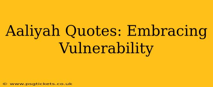 Aaliyah Quotes: Embracing Vulnerability