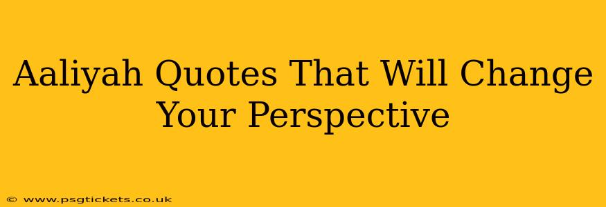 Aaliyah Quotes That Will Change Your Perspective