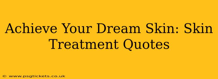Achieve Your Dream Skin: Skin Treatment Quotes