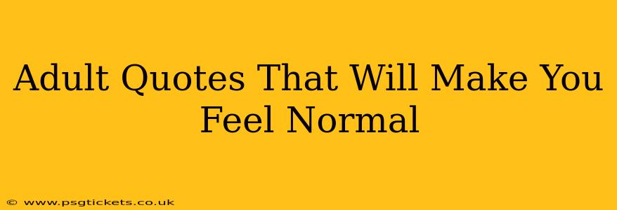 Adult Quotes That Will Make You Feel Normal