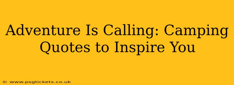 Adventure Is Calling: Camping Quotes to Inspire You