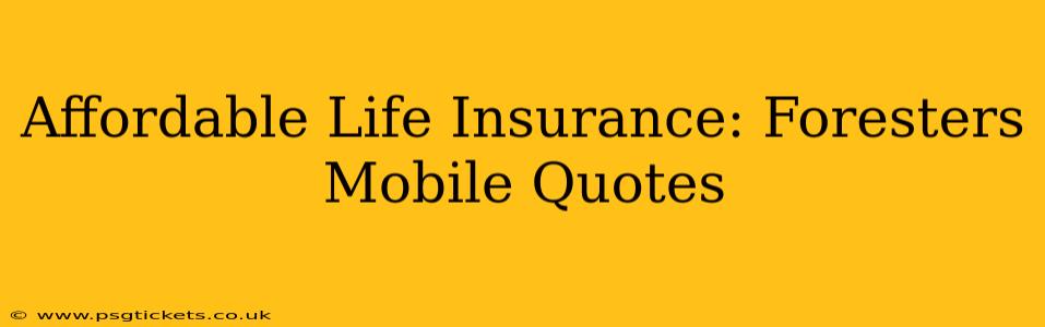 Affordable Life Insurance: Foresters Mobile Quotes