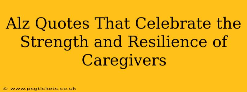 Alz Quotes That Celebrate the Strength and Resilience of Caregivers