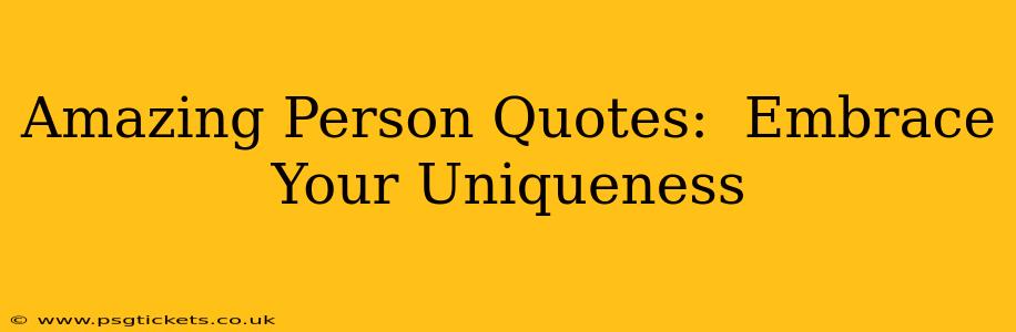 Amazing Person Quotes:  Embrace Your Uniqueness