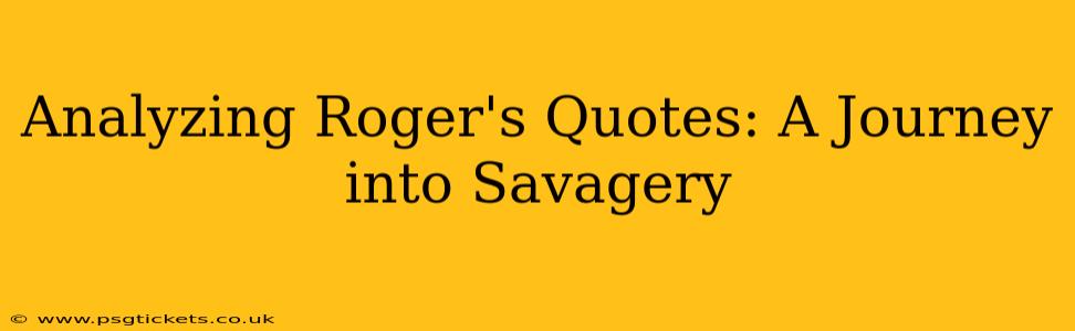 Analyzing Roger's Quotes: A Journey into Savagery