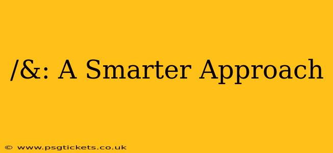 /&: A Smarter Approach