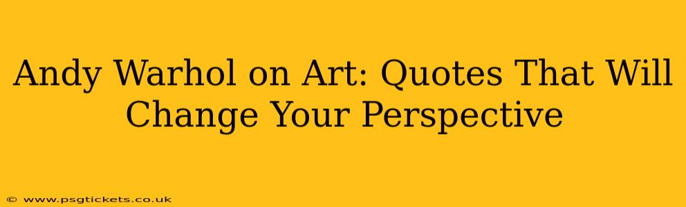 Andy Warhol on Art: Quotes That Will Change Your Perspective