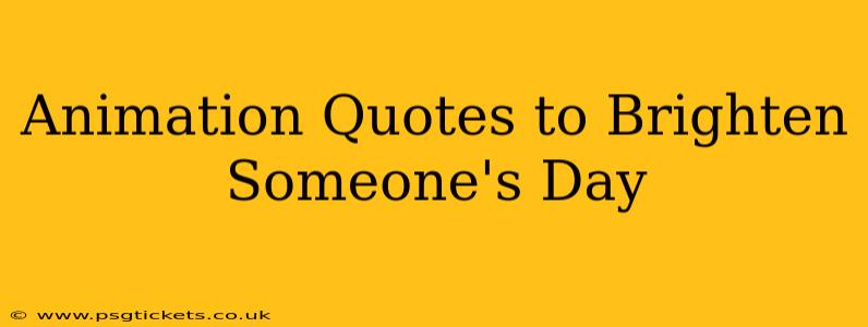Animation Quotes to Brighten Someone's Day