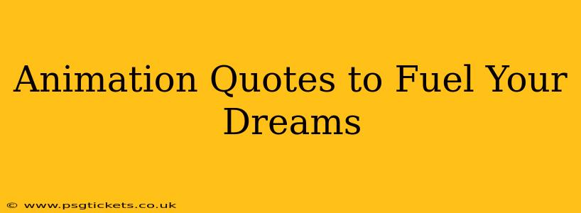 Animation Quotes to Fuel Your Dreams