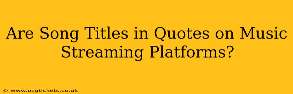 Are Song Titles in Quotes on Music Streaming Platforms?