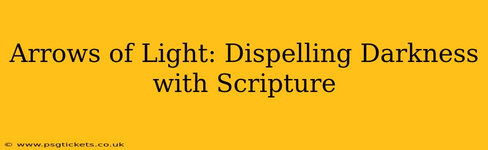 Arrows of Light: Dispelling Darkness with Scripture