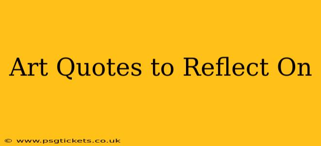 Art Quotes to Reflect On