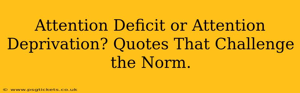 Attention Deficit or Attention Deprivation? Quotes That Challenge the Norm.