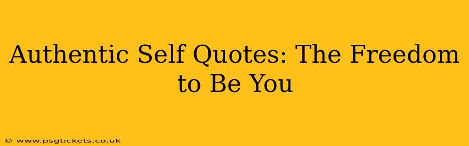 Authentic Self Quotes: The Freedom to Be You