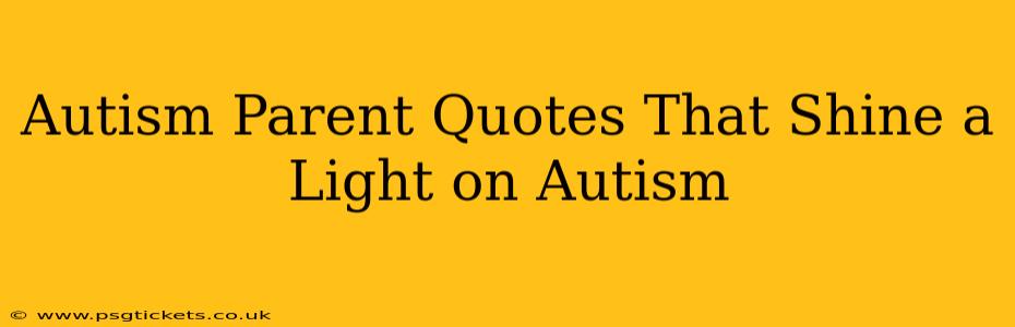 Autism Parent Quotes That Shine a Light on Autism