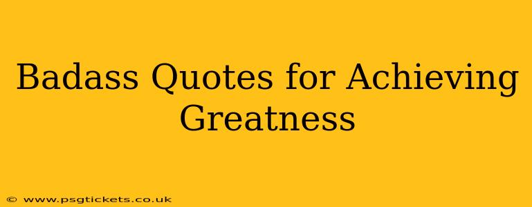 Badass Quotes for Achieving Greatness