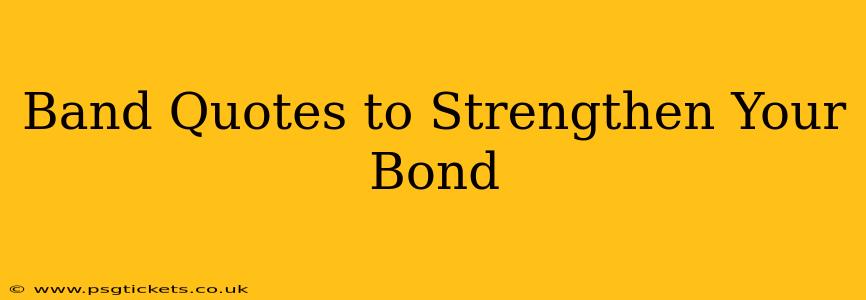 Band Quotes to Strengthen Your Bond