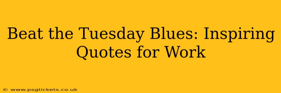 Beat the Tuesday Blues: Inspiring Quotes for Work