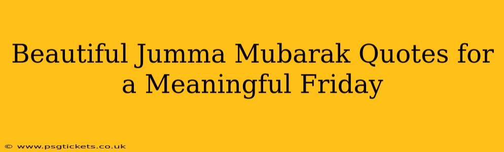 Beautiful Jumma Mubarak Quotes for a Meaningful Friday