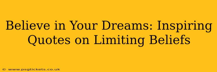 Believe in Your Dreams: Inspiring Quotes on Limiting Beliefs