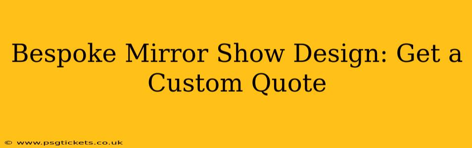 Bespoke Mirror Show Design: Get a Custom Quote