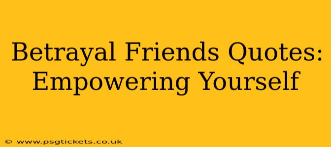 Betrayal Friends Quotes: Empowering Yourself