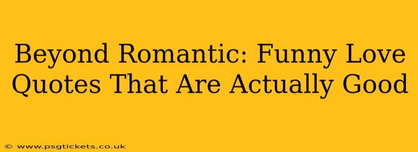 Beyond Romantic: Funny Love Quotes That Are Actually Good