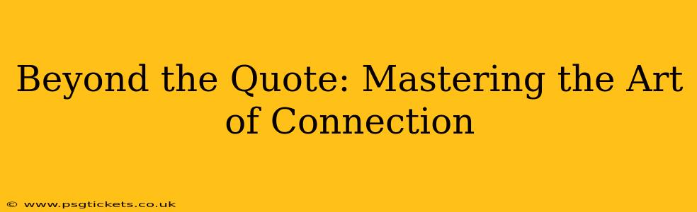 Beyond the Quote: Mastering the Art of Connection