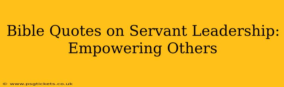 Bible Quotes on Servant Leadership: Empowering Others