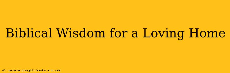 Biblical Wisdom for a Loving Home