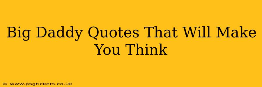 Big Daddy Quotes That Will Make You Think