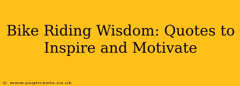 Bike Riding Wisdom: Quotes to Inspire and Motivate