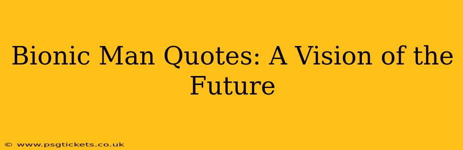 Bionic Man Quotes: A Vision of the Future