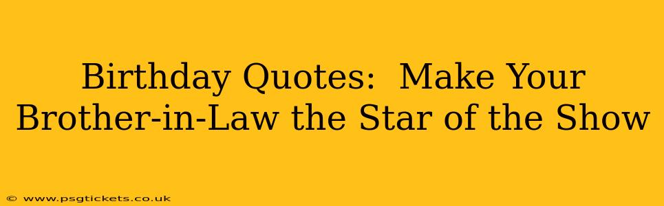 Birthday Quotes:  Make Your Brother-in-Law the Star of the Show