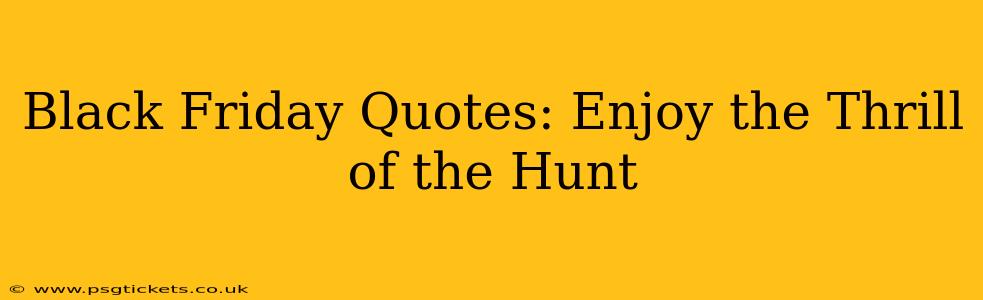 Black Friday Quotes: Enjoy the Thrill of the Hunt