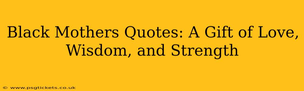 Black Mothers Quotes: A Gift of Love, Wisdom, and Strength