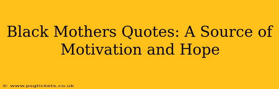 Black Mothers Quotes: A Source of Motivation and Hope