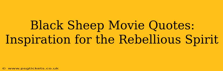 Black Sheep Movie Quotes: Inspiration for the Rebellious Spirit